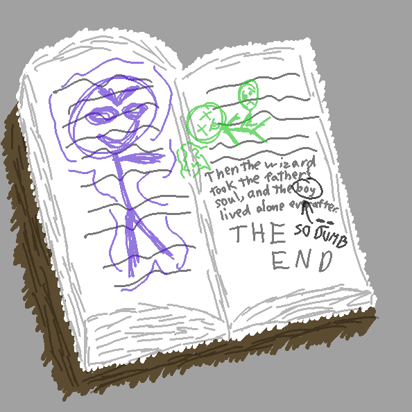 Then the wizard took the father's soul, and the boy lived alone everafter. The End. Reese is of the opinion that the boy is, and I quote, SO DUMB.